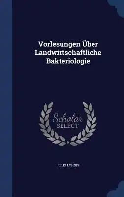 Vorlesungen Über Landwirtschaftliche Bakteriologie