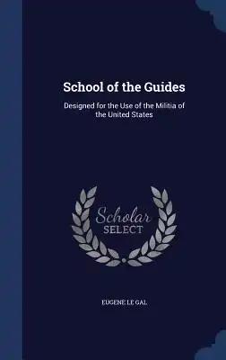 School of the Guides: Designed for the Use of the Militia of the United States