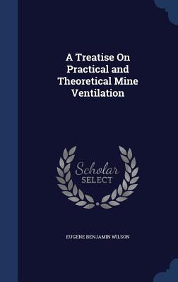 A Treatise On Practical and Theoretical Mine Ventilation