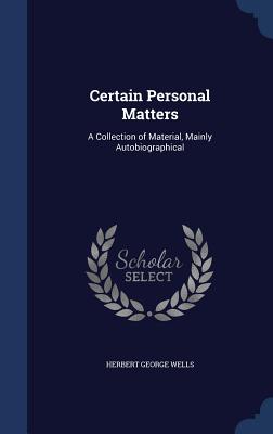 Certain Personal Matters: A Collection of Material, Mainly Autobiographical