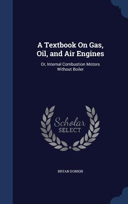A Textbook On Gas, Oil, and Air Engines: Or, Internal Combustion Motors Without Boiler