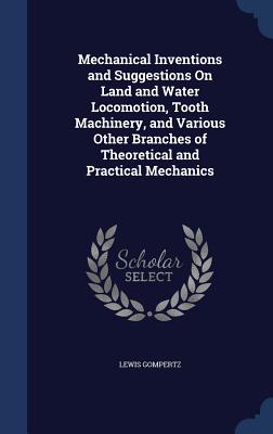 Mechanical Inventions and Suggestions On Land and Water Locomotion, Tooth Machinery, and Various Other Branches of Theoretical and Practical Mechanics