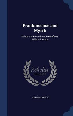 Frankincense and Myrrh: Selections From the Poems of Mrs. William Lawson