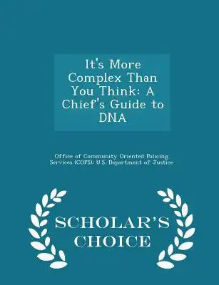 It's More Complex Than You Think: A Chief's Guide to DNA - Scholar's Choice Edition