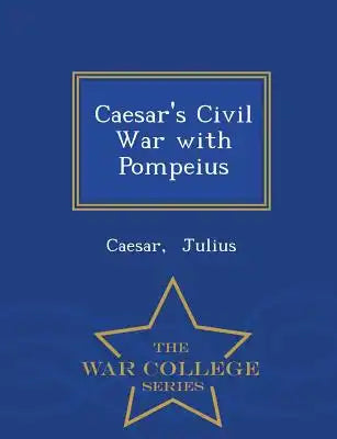 Caesar's Civil War with Pompeius - War College Series