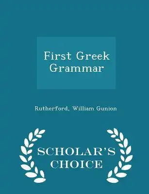 First Greek Grammar - Scholar's Choice Edition