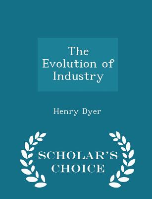 The Evolution of Industry - Scholar's Choice Edition