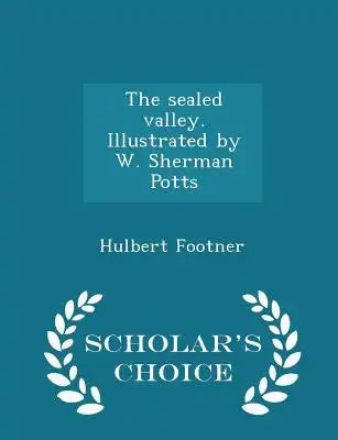 The Sealed Valley. Illustrated by W. Sherman Potts - Scholar's Choice Edition