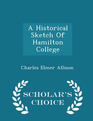 A Historical Sketch of Hamilton College - Scholar's Choice Edition