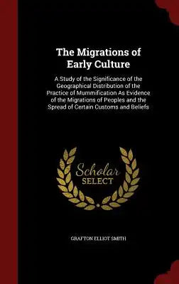 The Migrations of Early Culture: A Study of the Significance of the Geographical Distribution of the Practice of Mummification as Evidence of the Migr