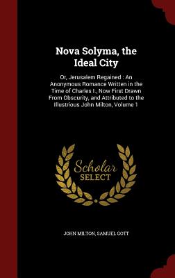 Nova Solyma, the Ideal City: Or, Jerusalem Regained: An Anonymous Romance Written in the Time of Charles I., Now First Drawn from Obscurity, and At