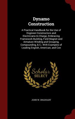 Dynamo Construction: A Practical Handbook for the Use of Engineer-Constructors and Electricians-In-Charge, Embracing Framework Building, Fi