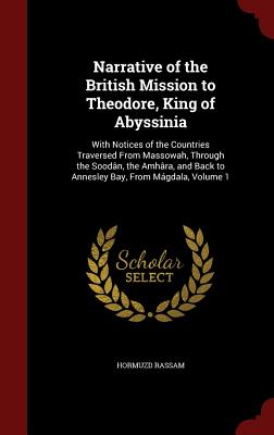 Narrative of the British Mission to Theodore, King of Abyssinia: With Notices of the Countries Traversed from Massowah, Through the Soodân, the Amhâra