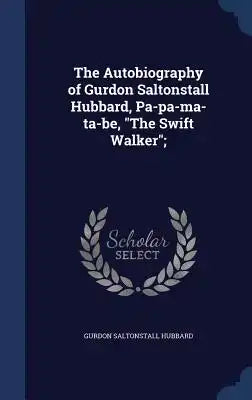 The Autobiography of Gurdon Saltonstall Hubbard, Pa-Pa-Ma-Ta-Be, the Swift Walker;