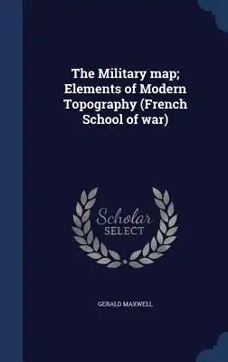 The Military Map; Elements of Modern Topography (French School of War)