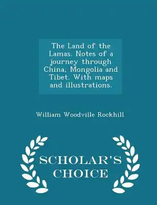 The Land of the Lamas. Notes of a Journey Through China, Mongolia and Tibet. with Maps and Illustrations. - Scholar's Choice Edition