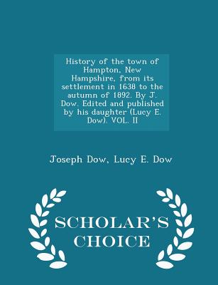 History of the Town of Hampton, New Hampshire, from Its Settlement in 1638 to the Autumn of 1892. by J. Dow. Edited and Published by His Daughter (Luc