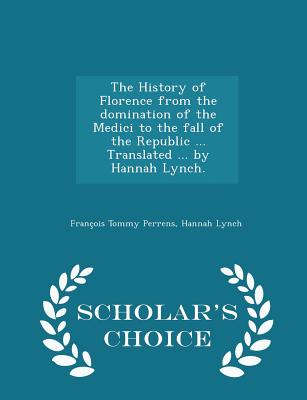 The History of Florence from the Domination of the Medici to the Fall of the Republic ... Translated ... by Hannah Lynch. - Scholar's Choice Edition