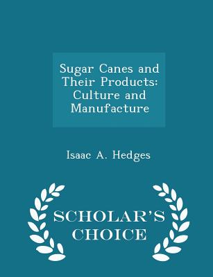 Sugar Canes and Their Products: Culture and Manufacture - Scholar's Choice Edition
