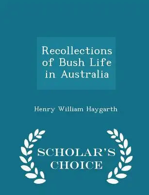 Recollections of Bush Life in Australia - Scholar's Choice Edition