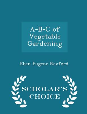 A-B-C of Vegetable Gardening - Scholar's Choice Edition