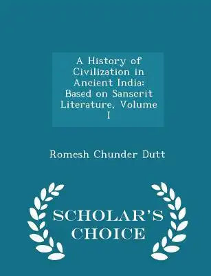 A History of Civilization in Ancient India: Based on Sanscrit Literature, Volume I - Scholar's Choice Edition