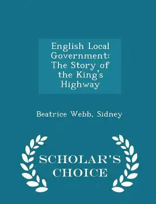 English Local Government: The Story of the King's Highway - Scholar's Choice Edition