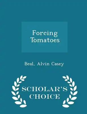 Forcing Tomatoes - Scholar's Choice Edition
