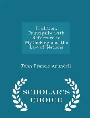 Tradition, Principally with Reference to Mythology and the Law of Nations - Scholar's Choice Edition