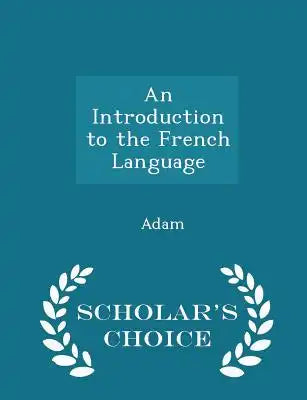 An Introduction to the French Language - Scholar's Choice Edition