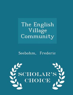 The English Village Community - Scholar's Choice Edition
