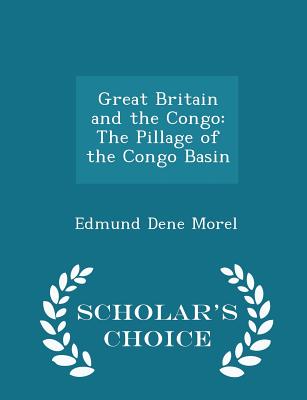 Great Britain and the Congo: The Pillage of the Congo Basin - Scholar's Choice Edition