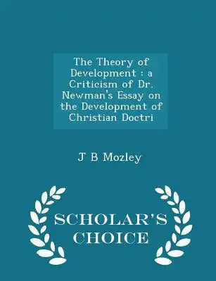 The Theory of Development: A Criticism of Dr. Newman's Essay on the Development of Christian Doctri - Scholar's Choice Edition