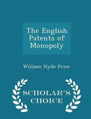 The English Patents of Monopoly - Scholar's Choice Edition