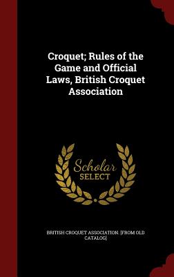 Croquet; Rules of the Game and Official Laws, British Croquet Association