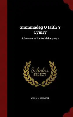 Grammadeg O Iaith Y Cymry: A Grammar of the Welsh Language