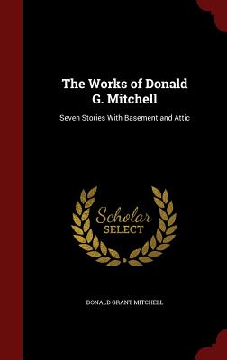 The Works of Donald G. Mitchell: Seven Stories with Basement and Attic
