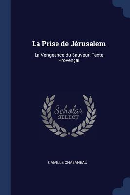 La Prise de Jérusalem: La Vengeance du Sauveur: Texte Provençal