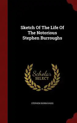 Sketch of the Life of the Notorious Stephen Burroughs