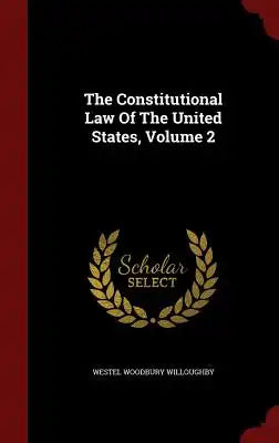 The Constitutional Law Of The United States, Volume 2