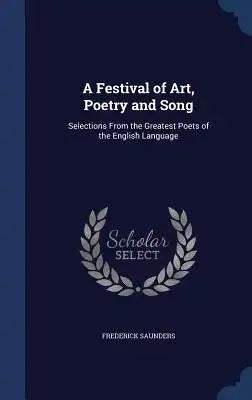 A Festival of Art, Poetry and Song: Selections From the Greatest Poets of the English Language