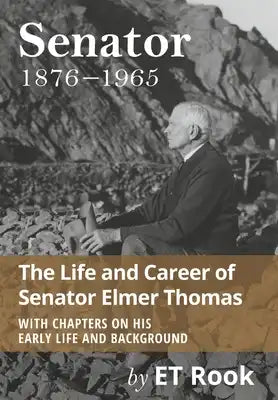 Senator: 1876-1965 The Life and Career of Elmer Thomas