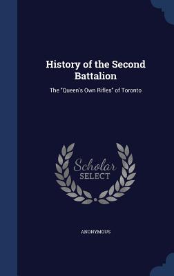 History of the Second Battalion: The Queen's Own Rifles of Toronto
