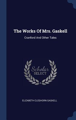 The Works Of Mrs. Gaskell: Cranford And Other Tales