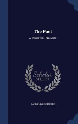 The Poet: A Tragedy In Three Acts