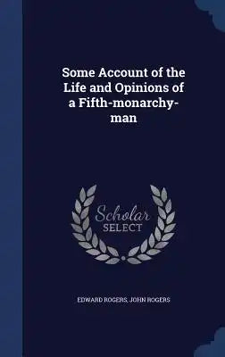 Some Account of the Life and Opinions of a Fifth-monarchy-man
