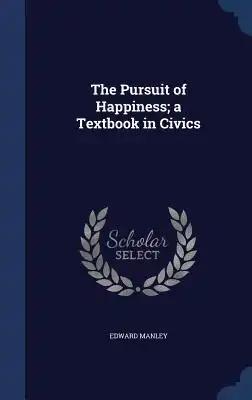 The Pursuit of Happiness; a Textbook in Civics