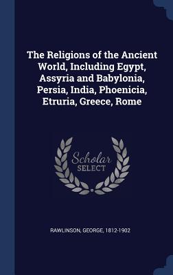 The Religions of the Ancient World, Including Egypt, Assyria and Babylonia, Persia, India, Phoenicia, Etruria, Greece, Rome