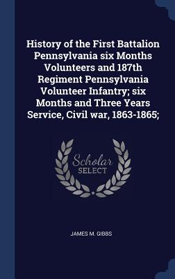 History of the First Battalion Pennsylvania Six Months Volunteers and 187th Regiment Pennsylvania Volunteer Infantry; Six Months and Three Years Servi