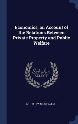 Economics; an Account of the Relations Between Private Property and Public Welfare